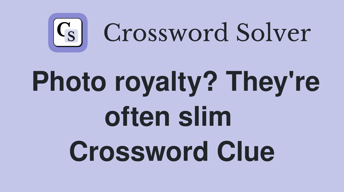 Photo royalty? They're often slim  Crossword Clue