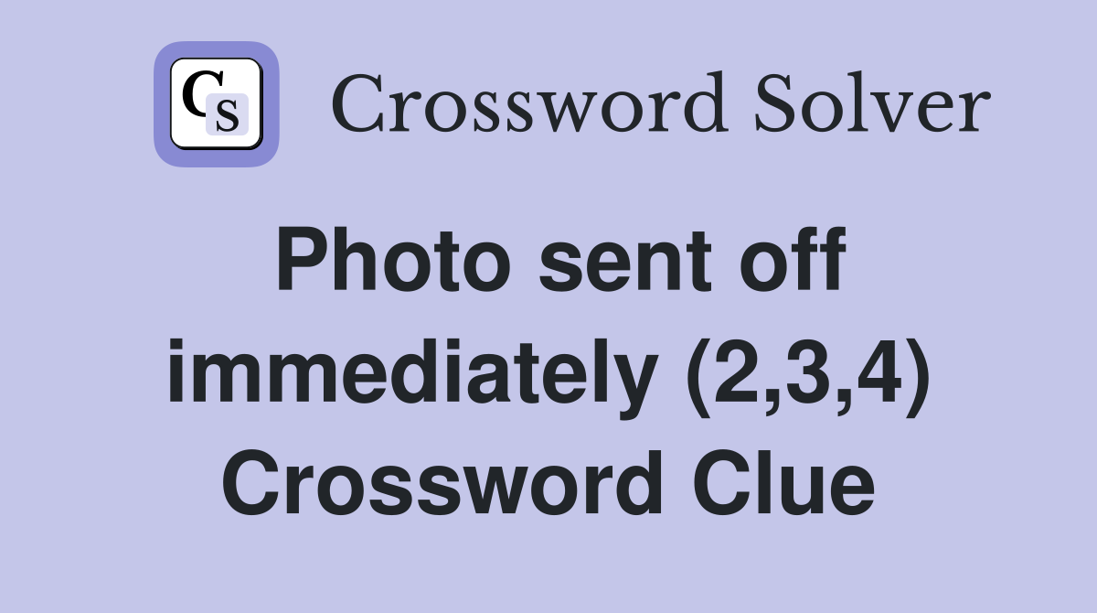 Photo sent off immediately (2,3,4) Crossword Clue