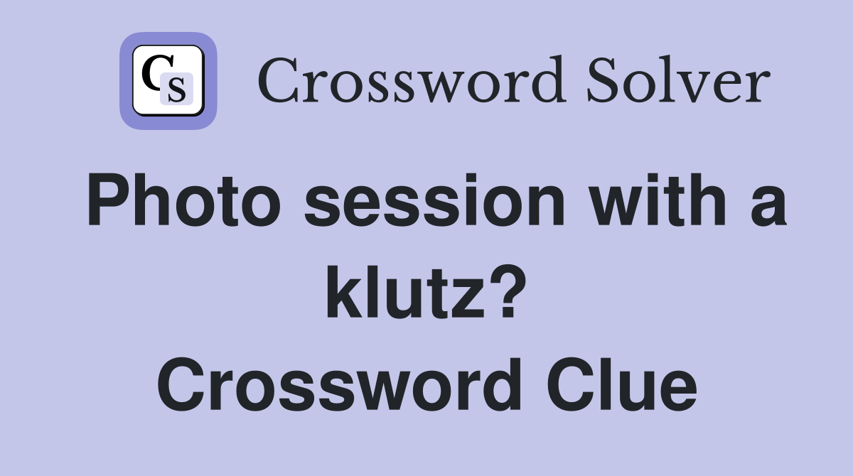 Photo session with a klutz? Crossword Clue