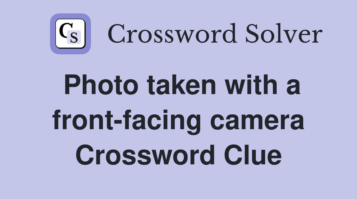 Photo taken with a front-facing camera Crossword Clue