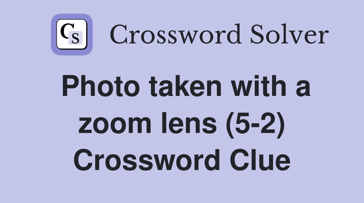 Photo taken with a zoom lens (5-2) Crossword Clue