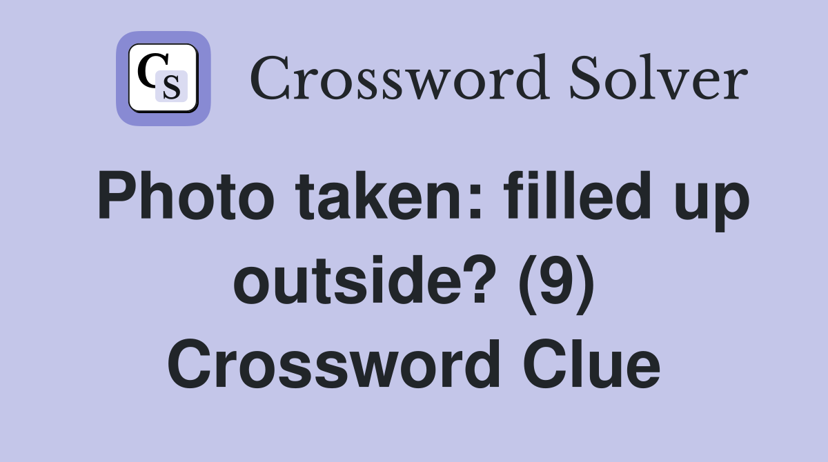 Photo taken: filled up outside? (9) Crossword Clue