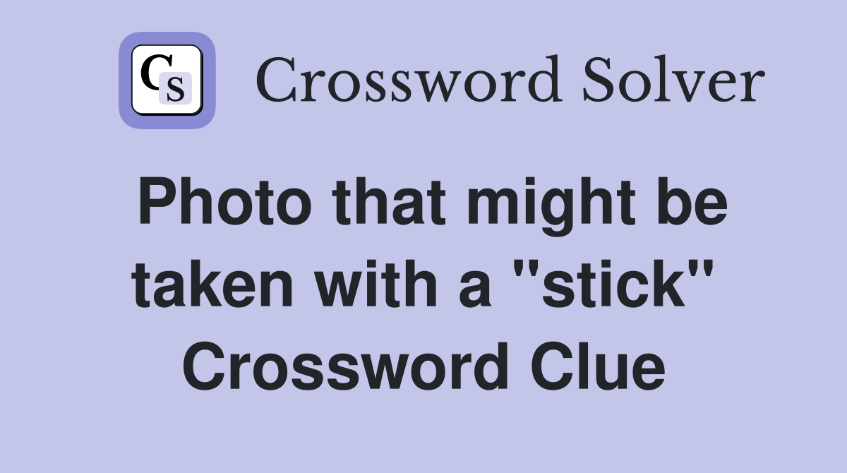 Photo that might be taken with a "stick" Crossword Clue