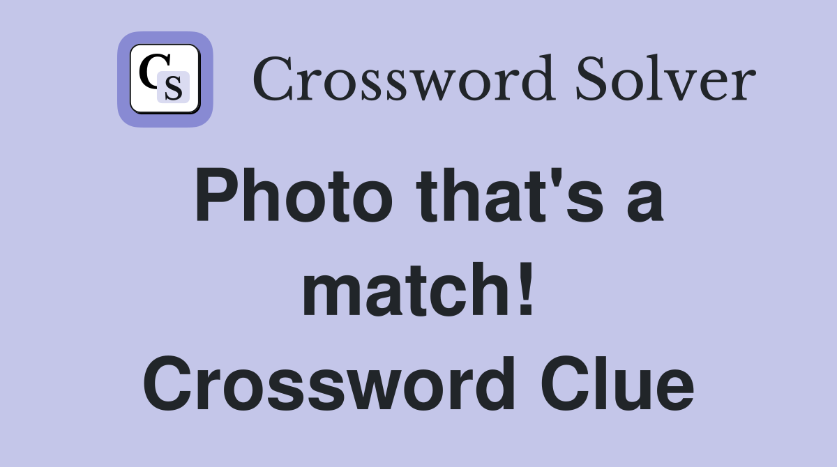Photo that's a match! Crossword Clue