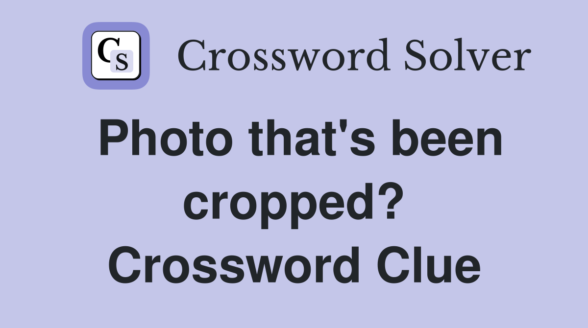 Photo that's been cropped? Crossword Clue