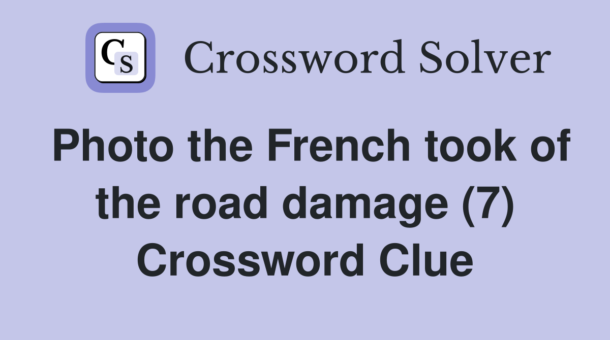 Photo the French took of the road damage (7) Crossword Clue