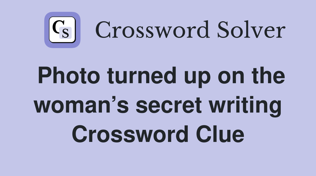 Photo turned up on the woman’s secret writing Crossword Clue