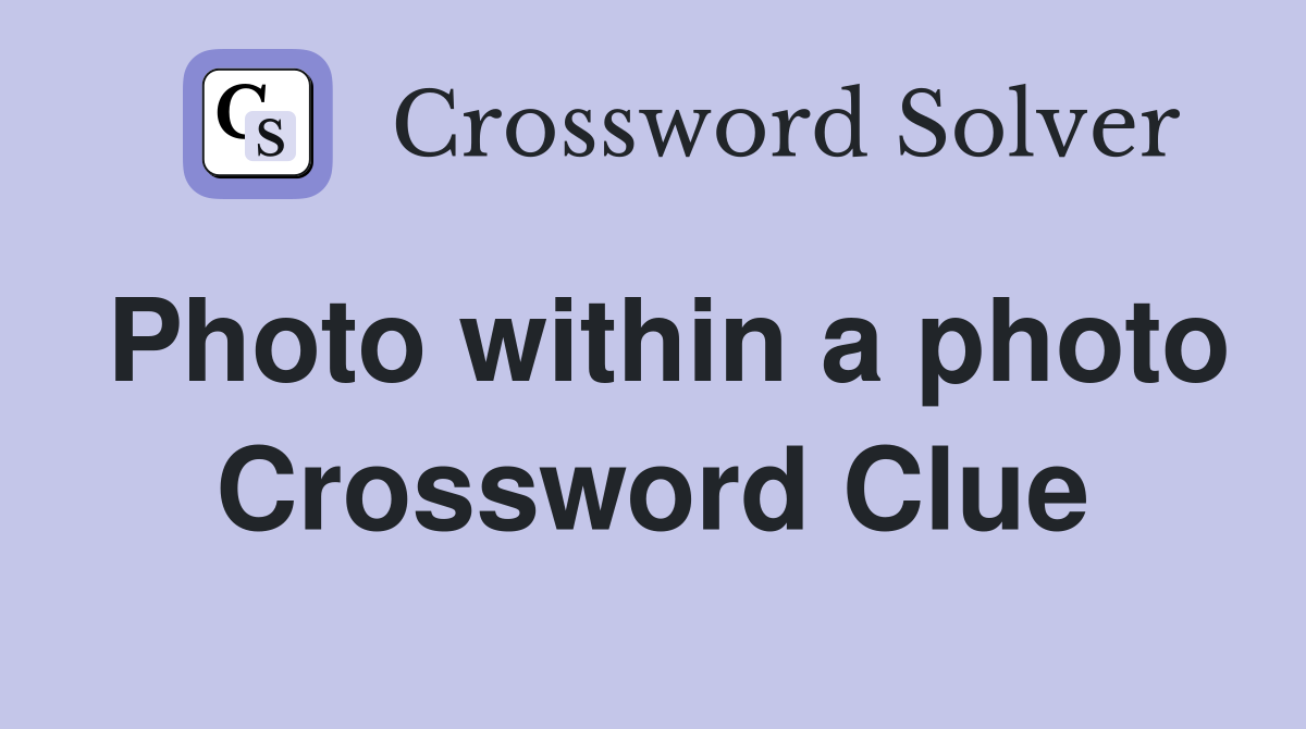 Photo within a photo Crossword Clue