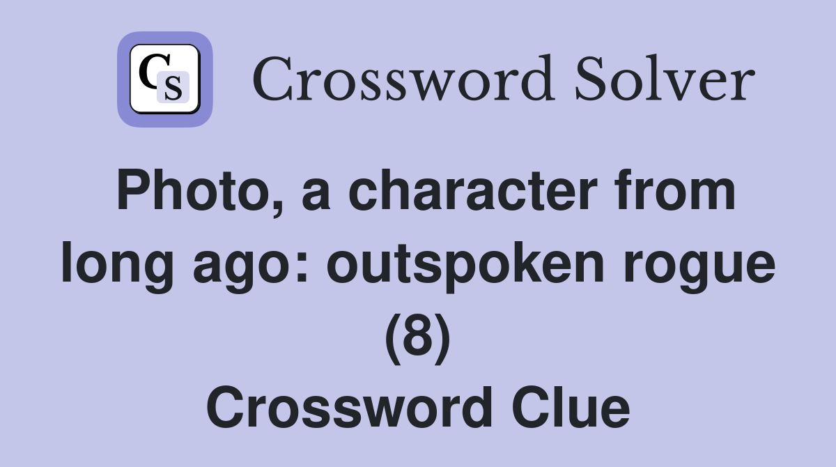 Photo, a character from long ago: outspoken rogue (8) Crossword Clue