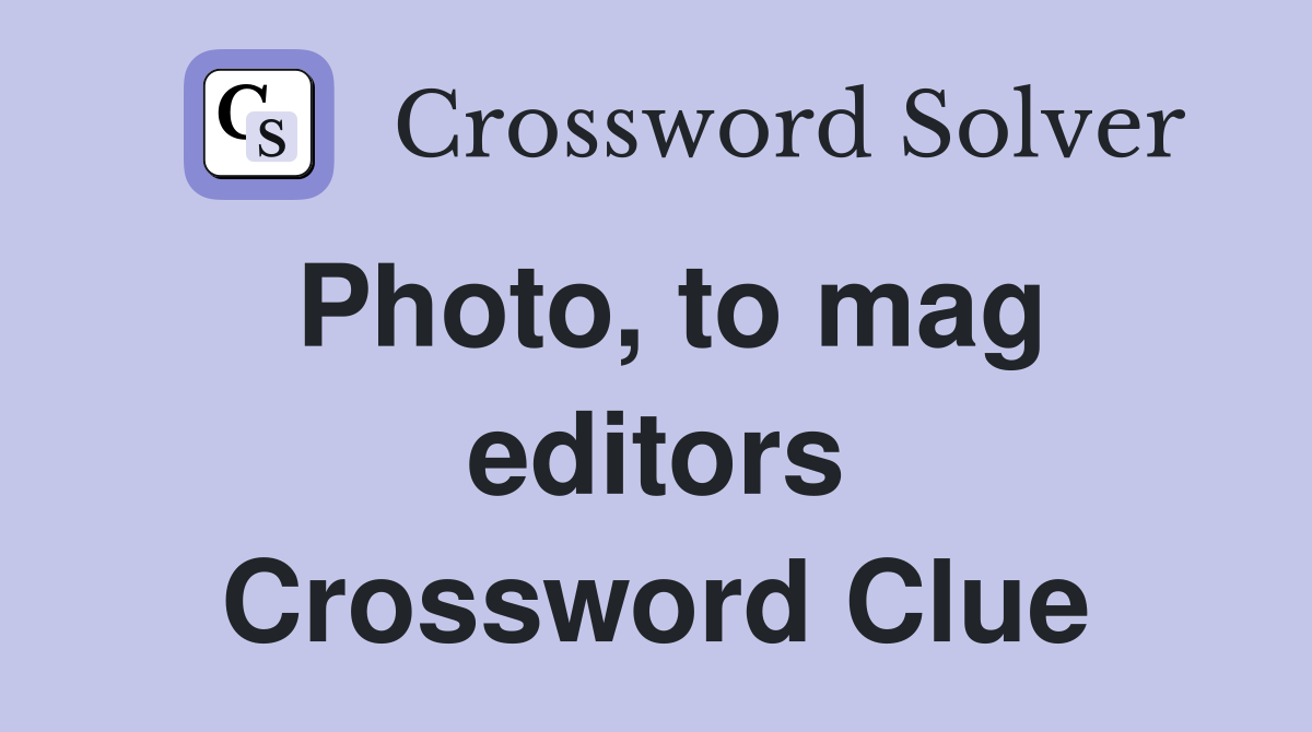 Photo, to mag editors Crossword Clue