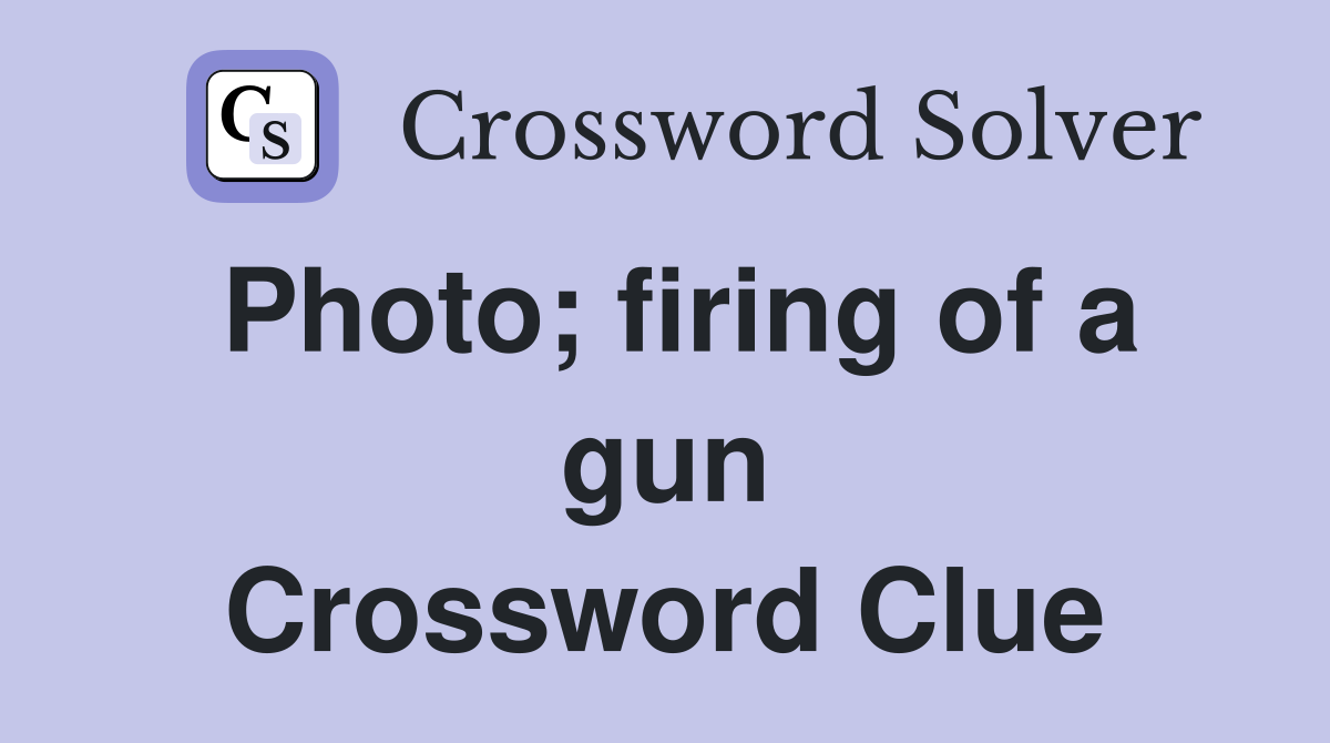 Photo; firing of a gun Crossword Clue