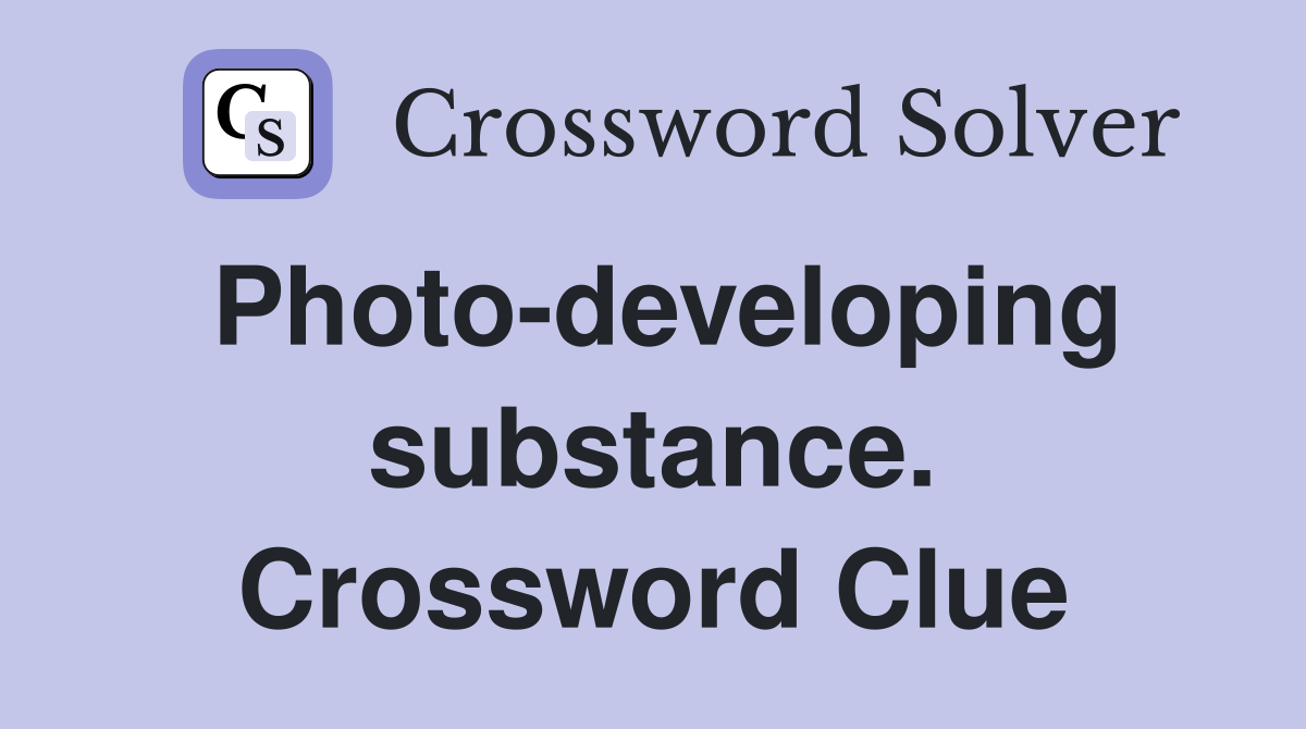 Photo-developing substance. Crossword Clue