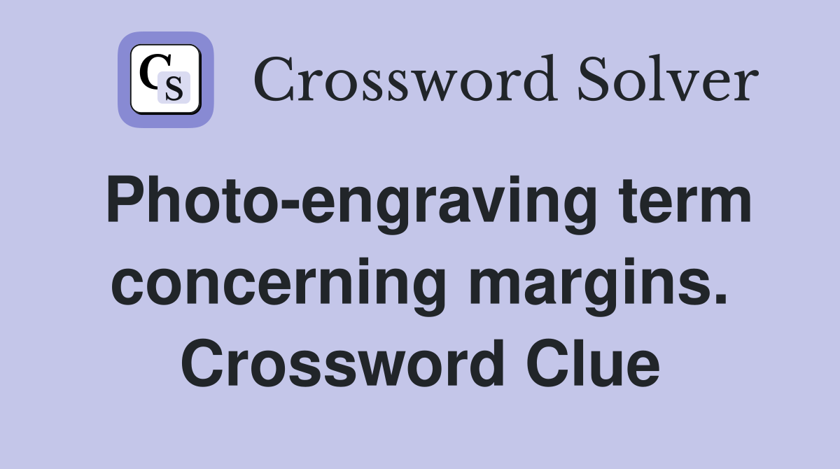 Photo-engraving term concerning margins. Crossword Clue