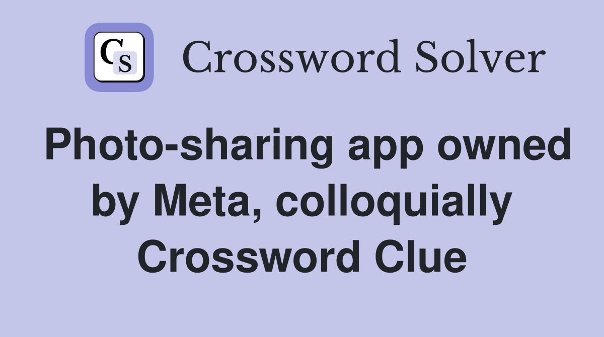 Photo-sharing app owned by Meta, colloquially Crossword Clue