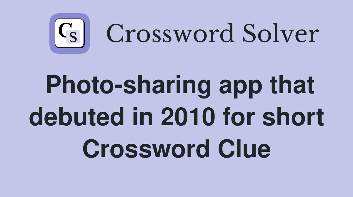 Photo-sharing app that debuted in 2010 for short Crossword Clue