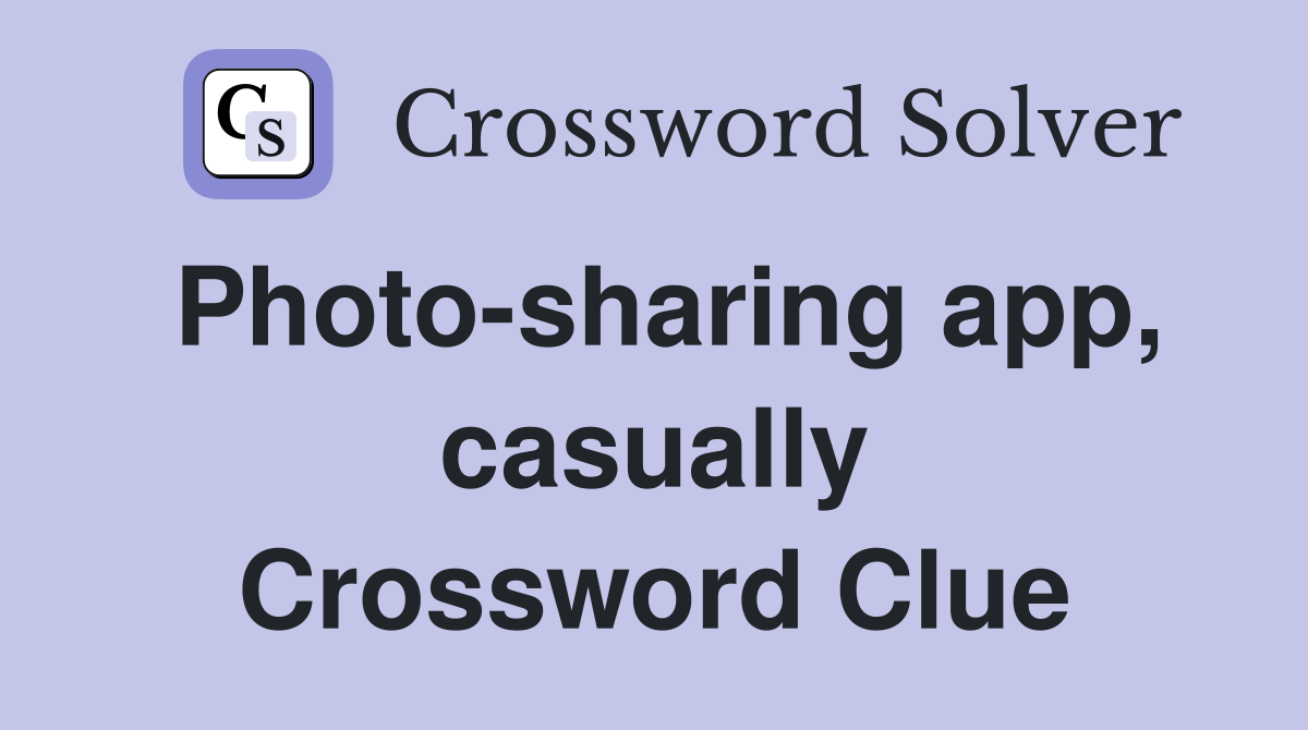 Photo-sharing app, casually Crossword Clue