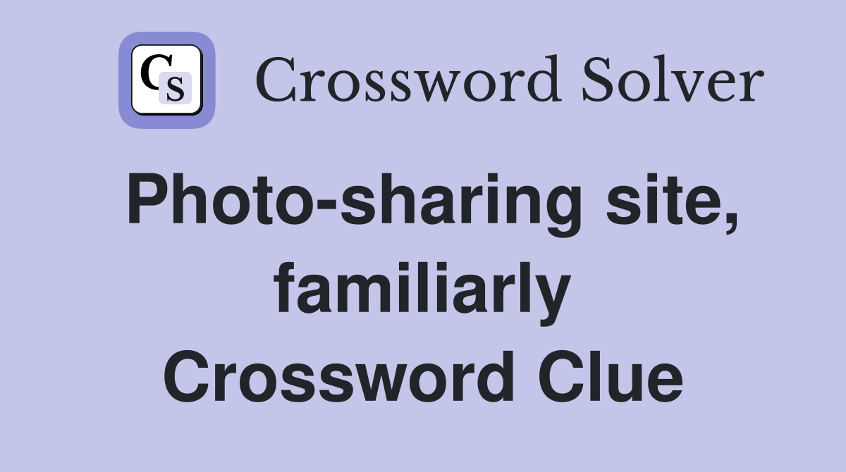 Photo-sharing site, familiarly Crossword Clue