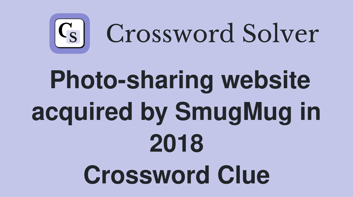 Photo-sharing website acquired by SmugMug in 2018 Crossword Clue