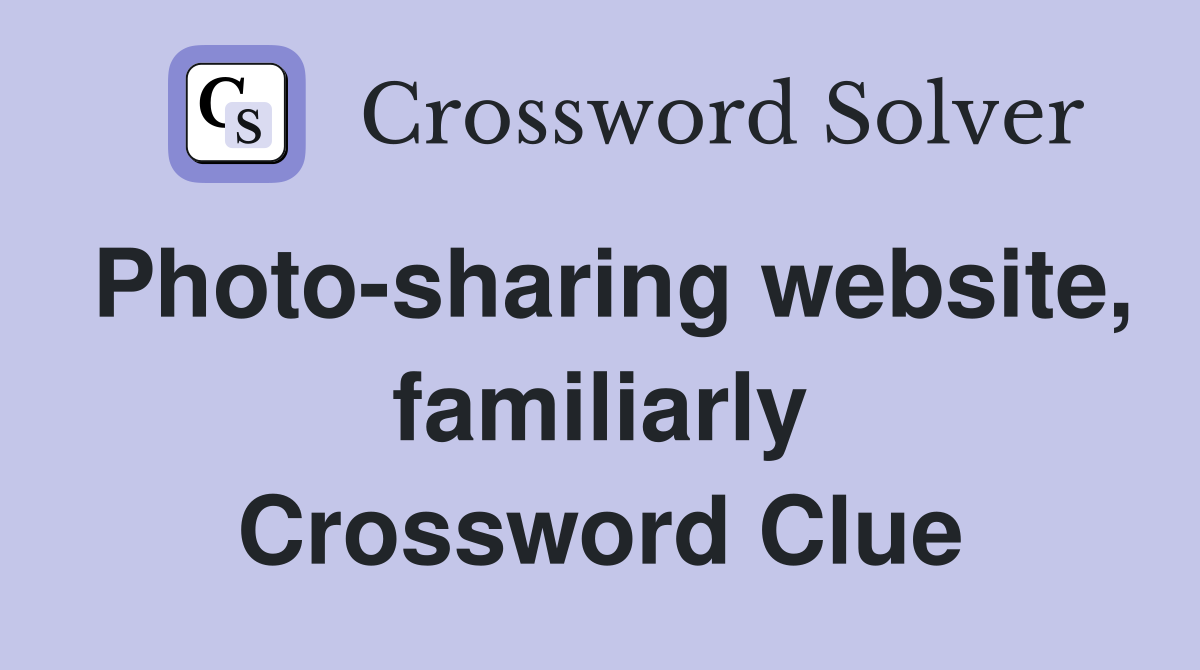 Photo-sharing website, familiarly Crossword Clue