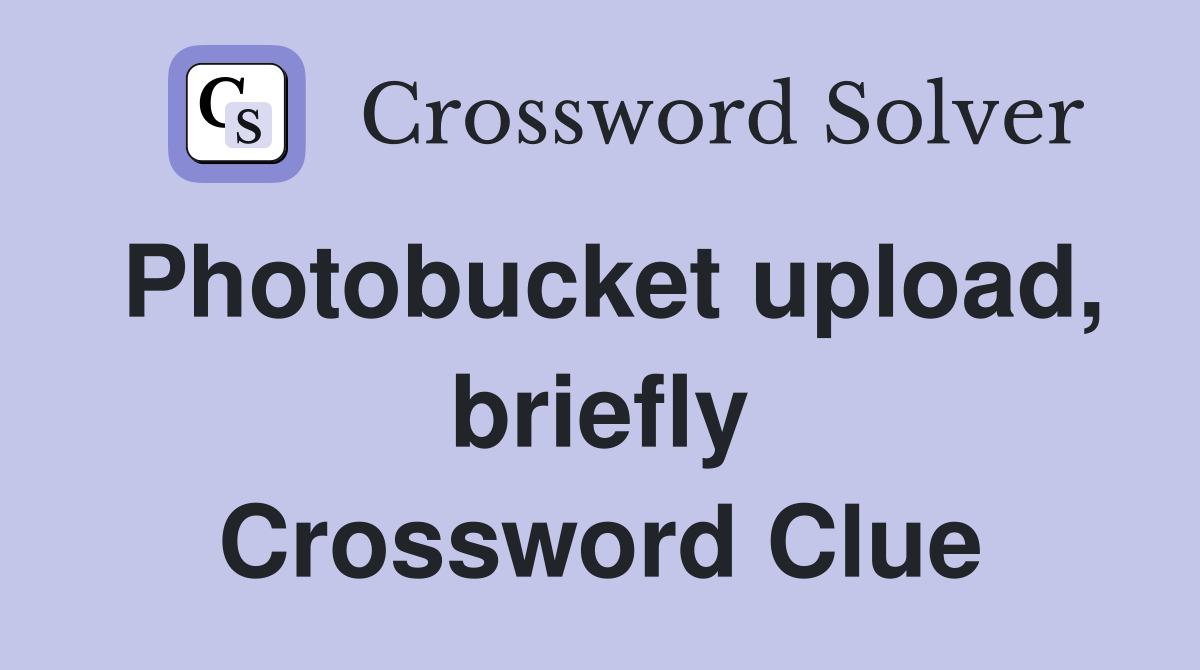 Photobucket upload, briefly Crossword Clue