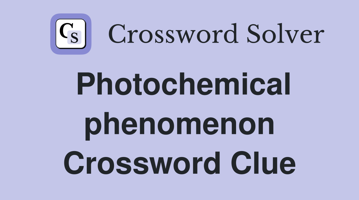 Photochemical phenomenon Crossword Clue