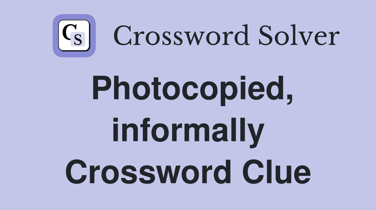 Photocopied, informally Crossword Clue