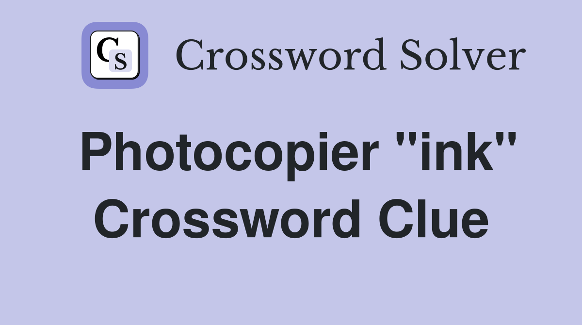 Photocopier "ink" Crossword Clue