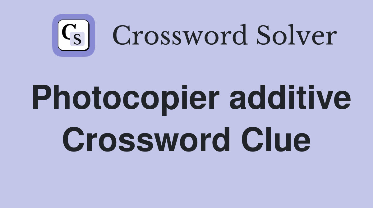 Photocopier additive Crossword Clue