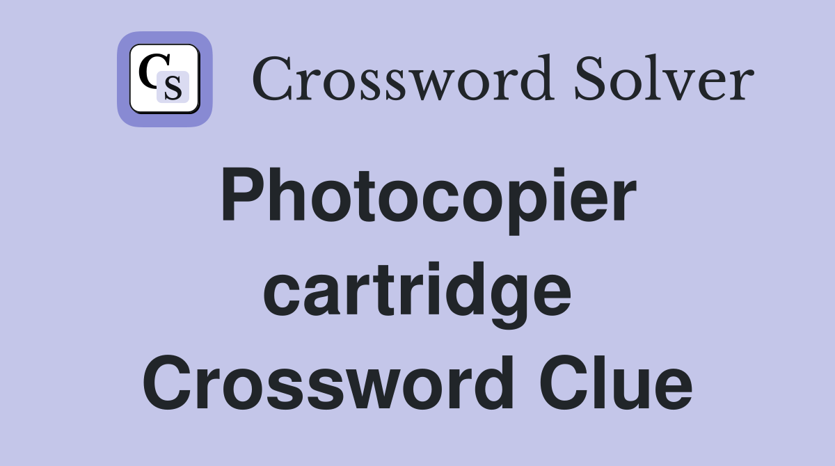 Photocopier cartridge Crossword Clue