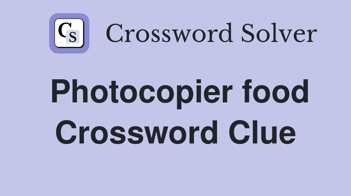Photocopier food Crossword Clue