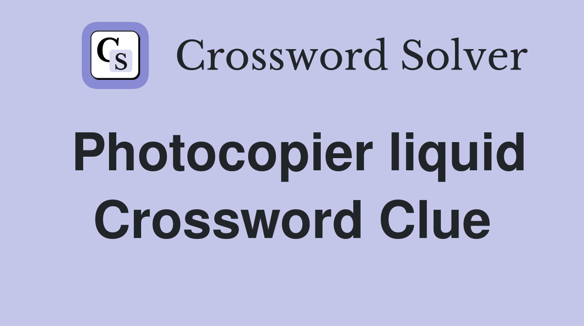 Photocopier liquid Crossword Clue
