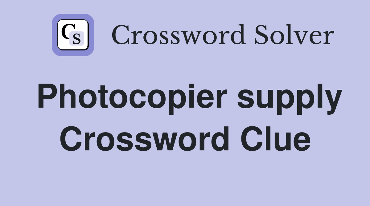 Photocopier supply Crossword Clue