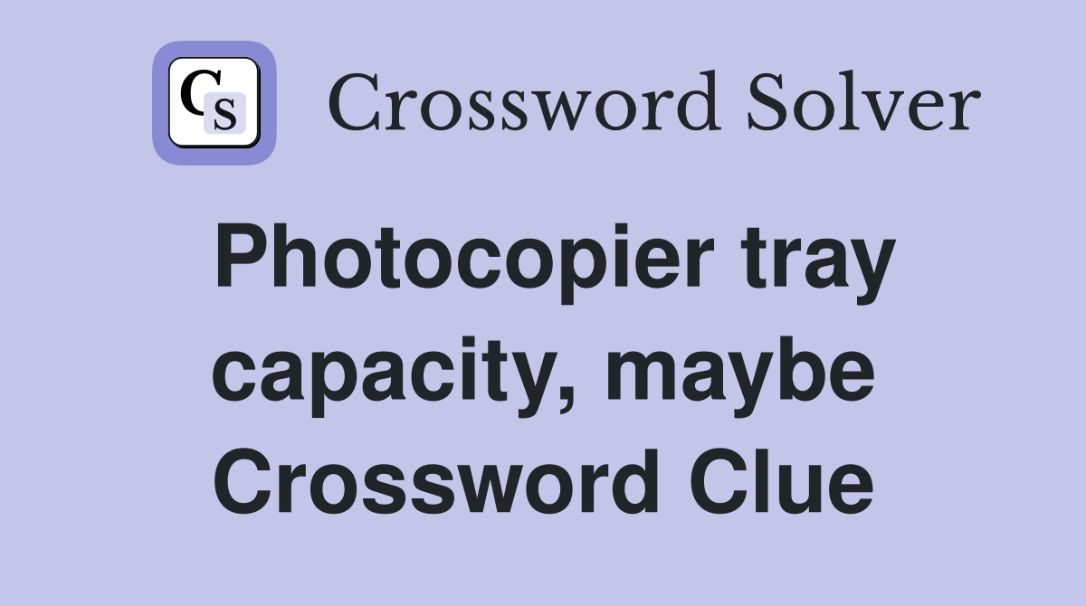 Photocopier tray capacity, maybe Crossword Clue