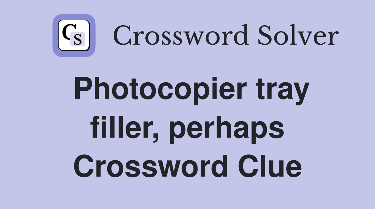 Photocopier tray filler, perhaps Crossword Clue