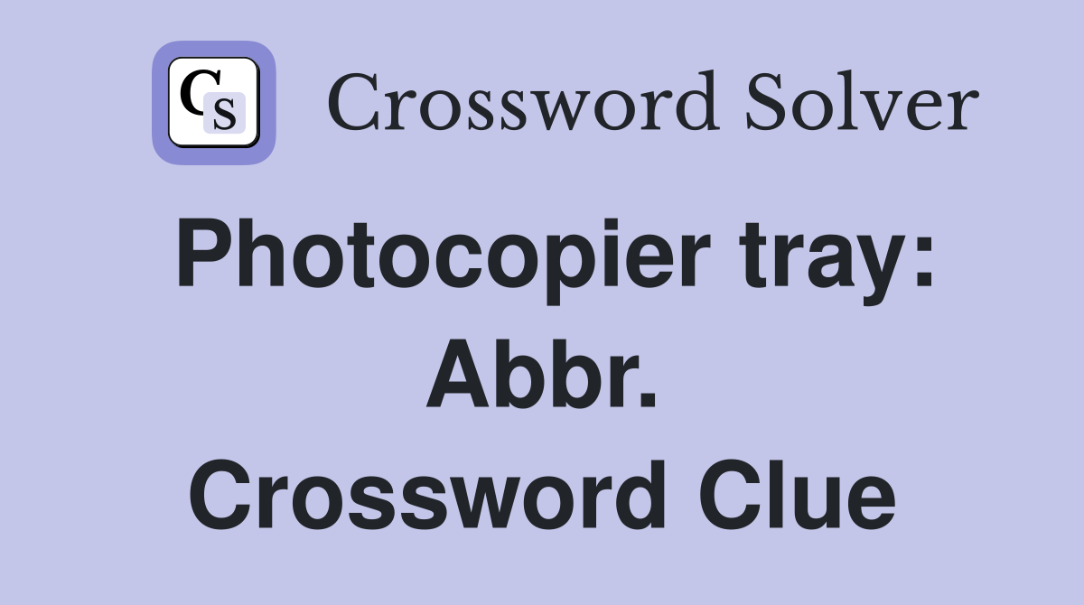 Photocopier tray: Abbr. Crossword Clue