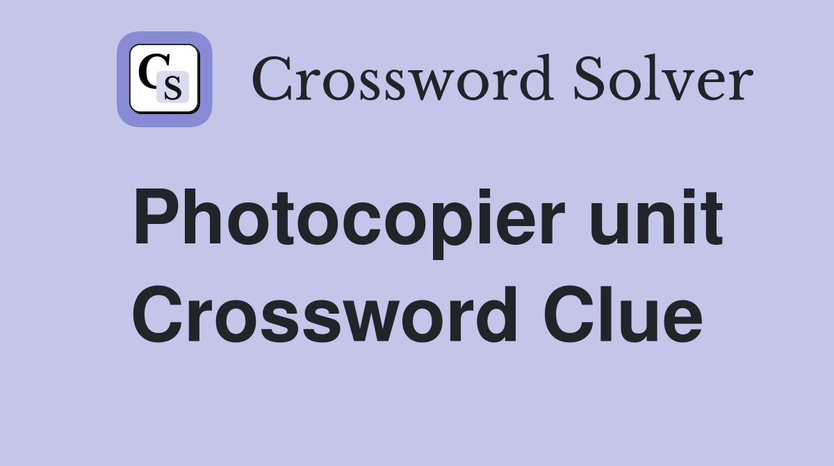 Photocopier unit Crossword Clue