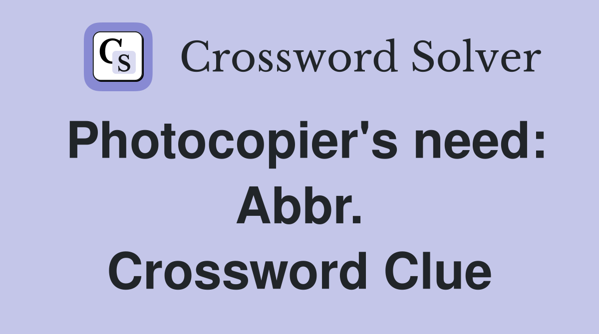 Photocopier's need: Abbr. Crossword Clue