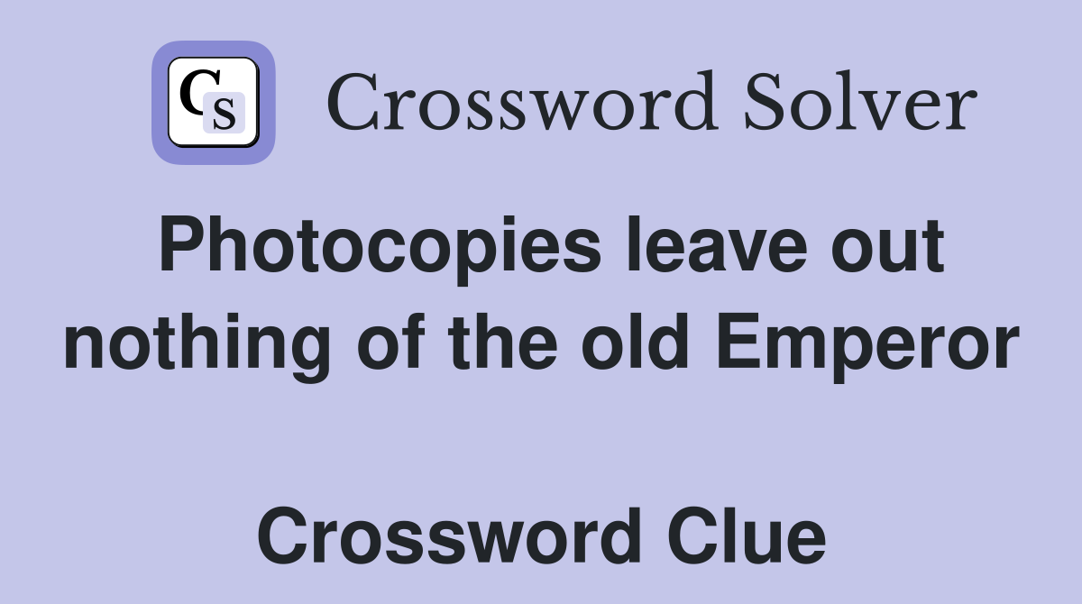 Photocopies leave out nothing of the old Emperor  Crossword Clue