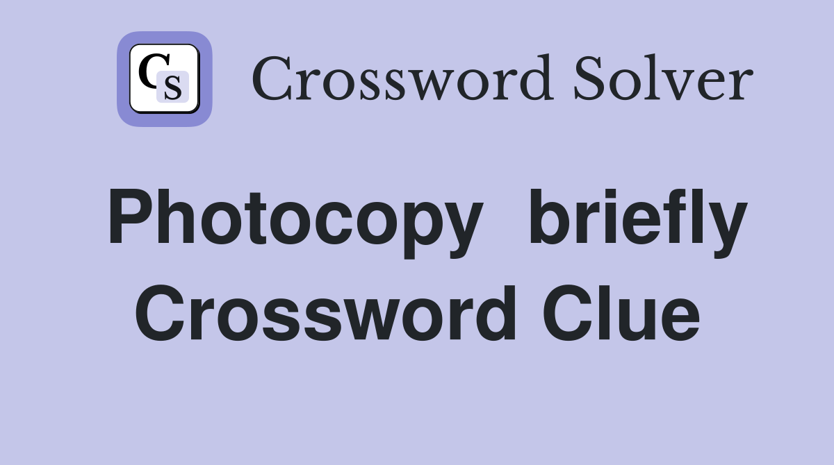 Photocopy  briefly Crossword Clue