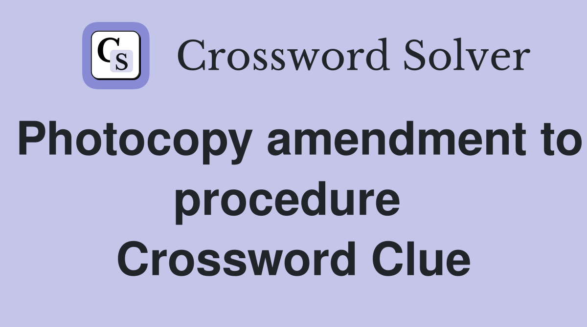 Photocopy amendment to procedure  Crossword Clue