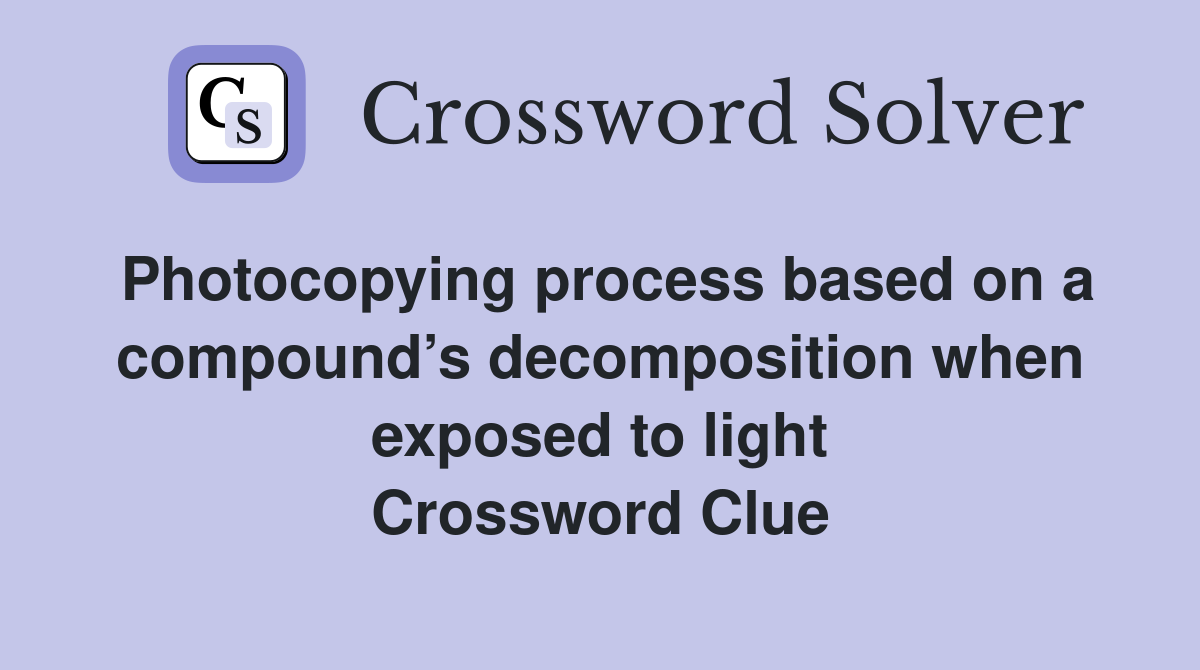 Photocopying process based on a compound’s decomposition when exposed to light Crossword Clue
