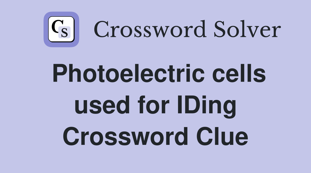 Photoelectric cells used for IDing Crossword Clue