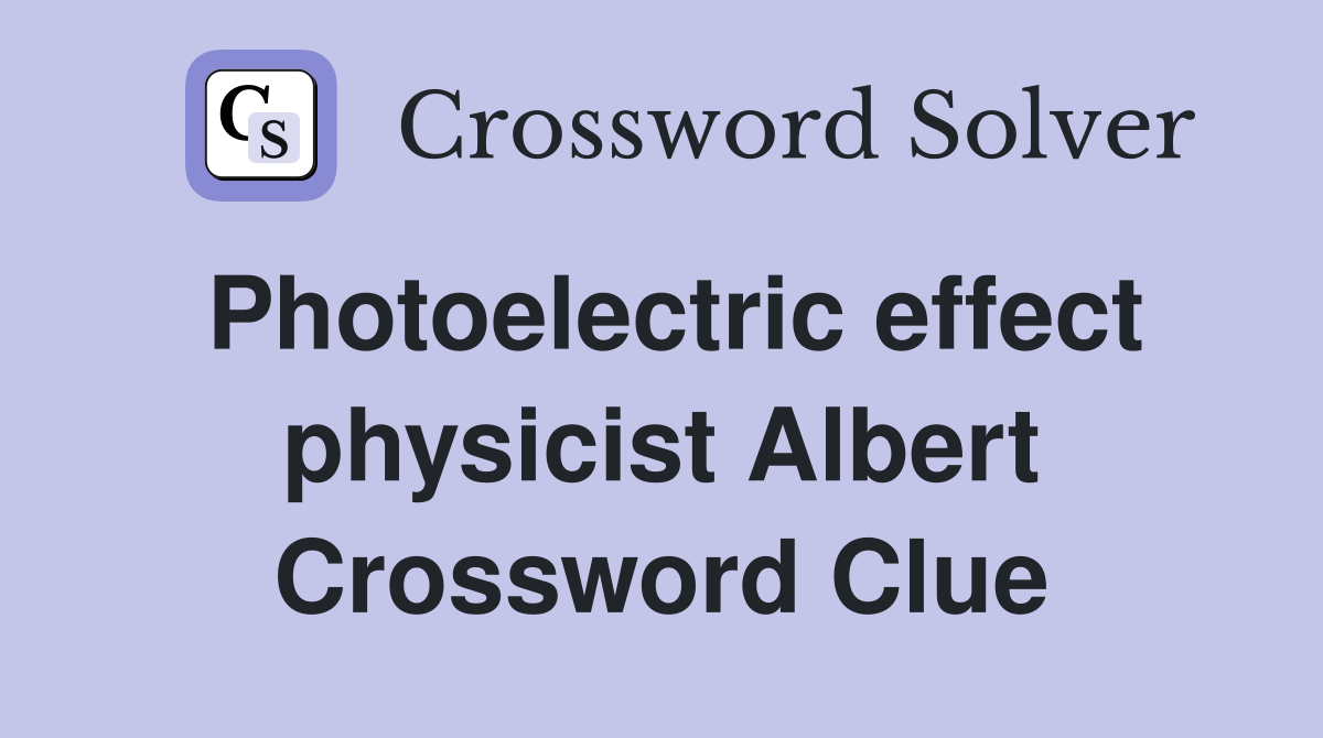 Photoelectric effect physicist Albert Crossword Clue