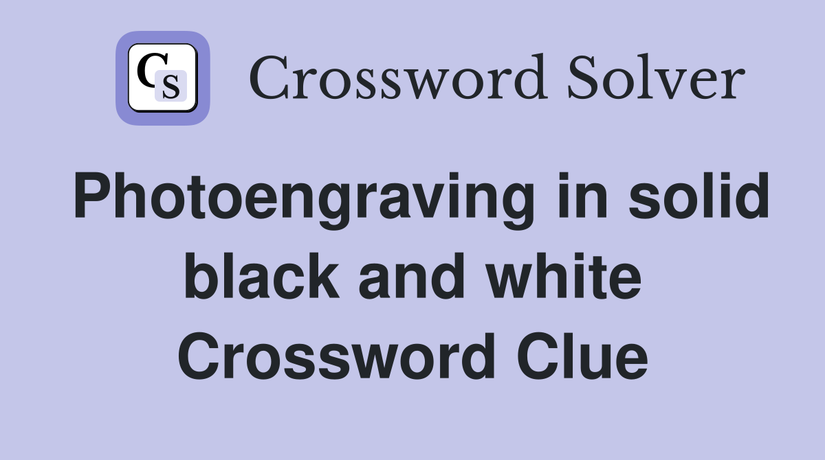 Photoengraving in solid black and white Crossword Clue
