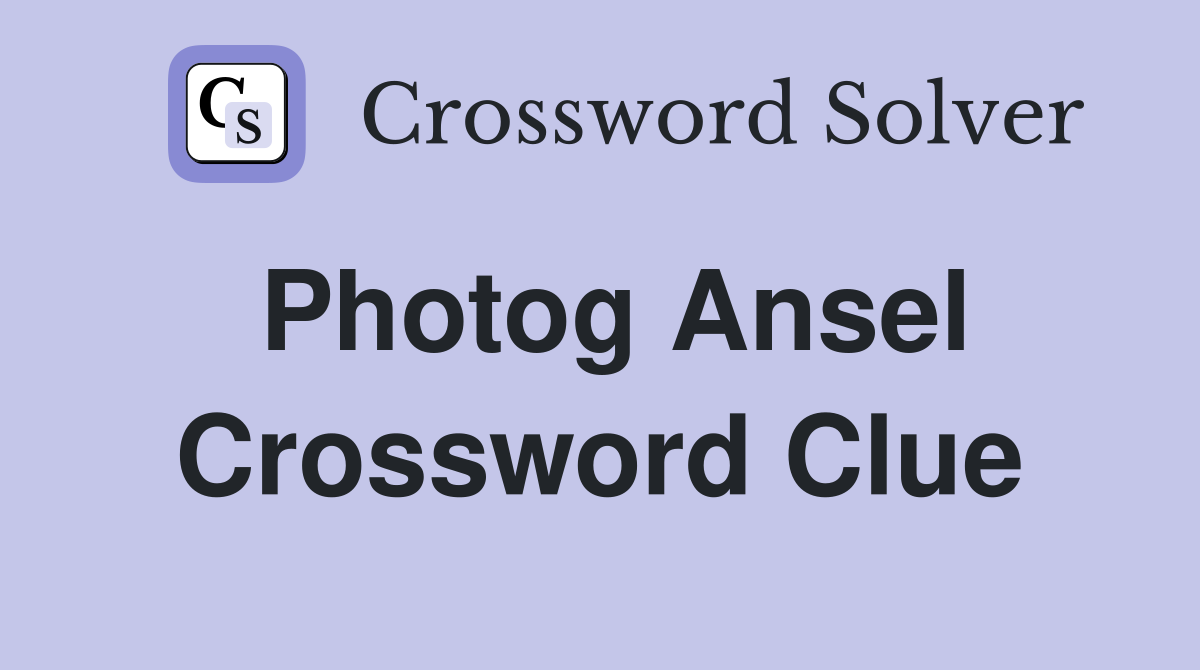 Photog Ansel Crossword Clue