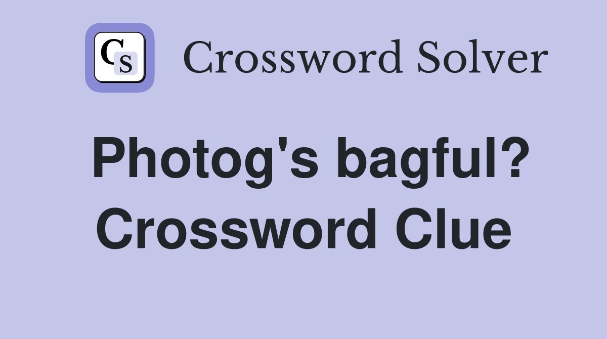 Photog's bagful? Crossword Clue
