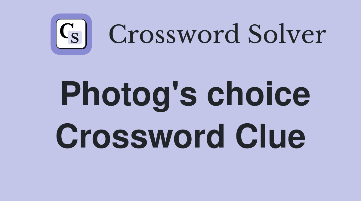Photog's choice Crossword Clue