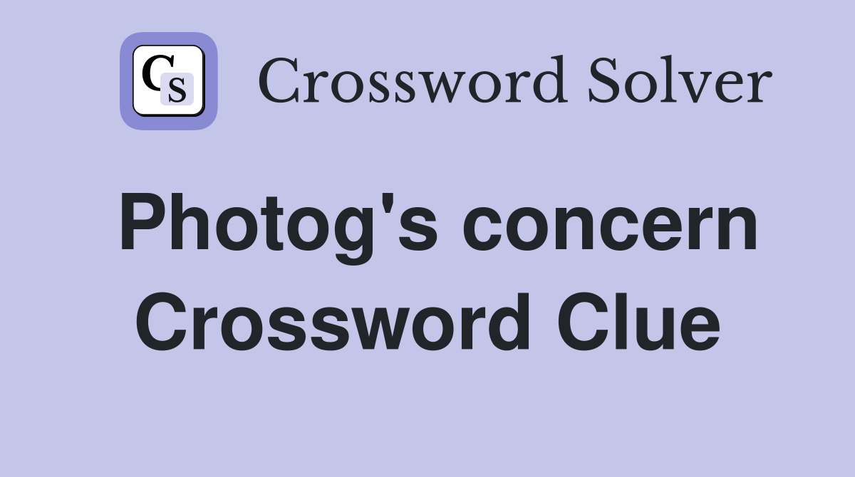 Photog's concern Crossword Clue