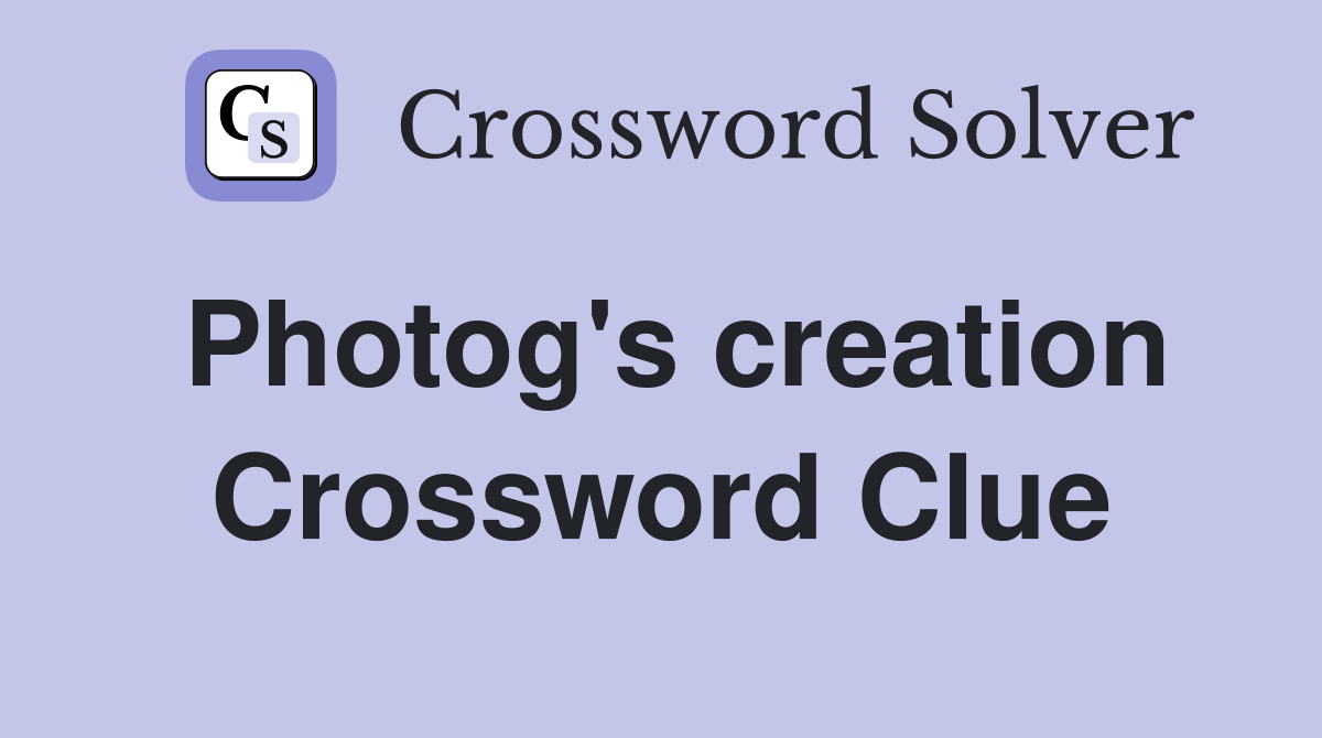 Photog's creation Crossword Clue