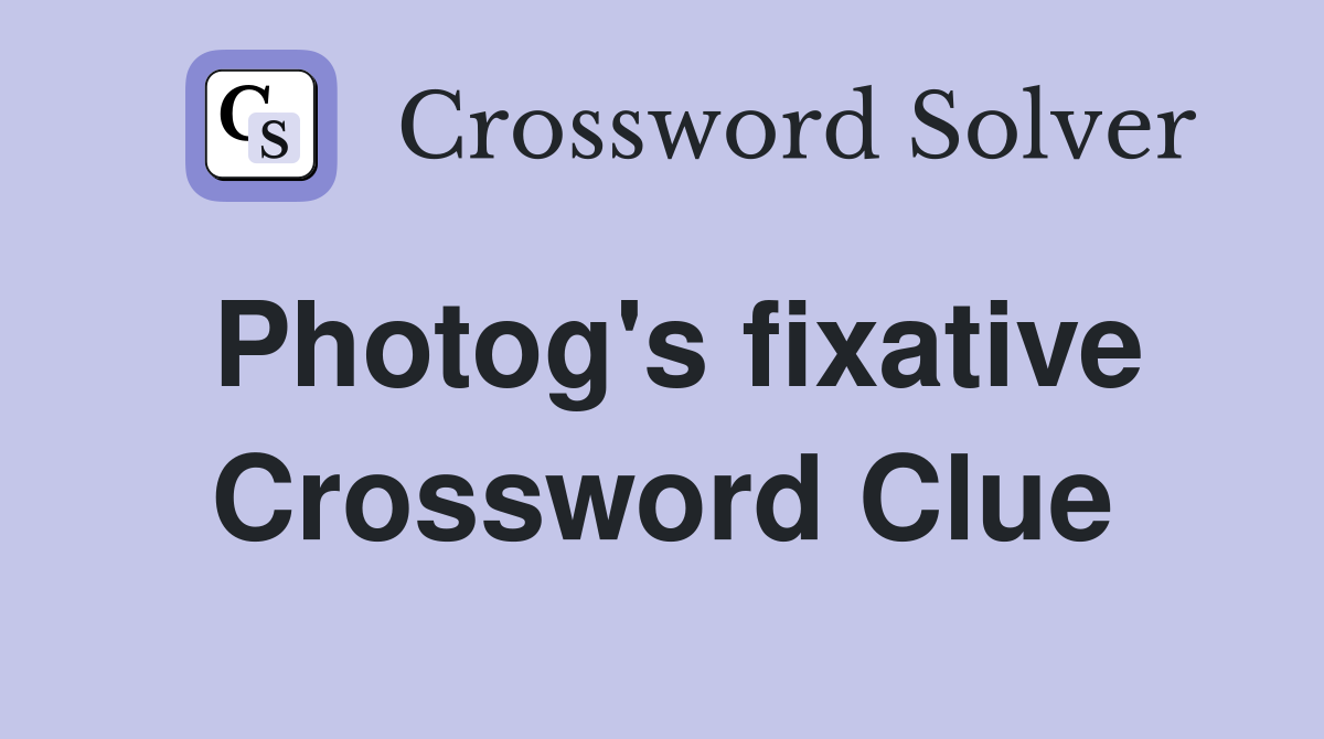 Photog's fixative Crossword Clue